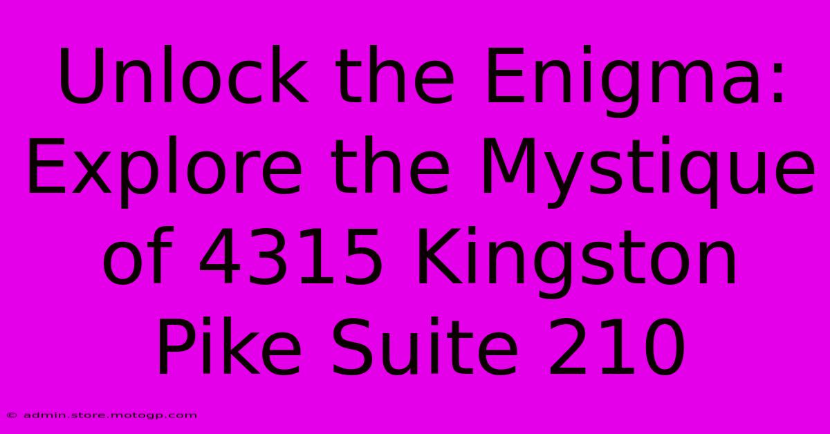 Unlock The Enigma: Explore The Mystique Of 4315 Kingston Pike Suite 210