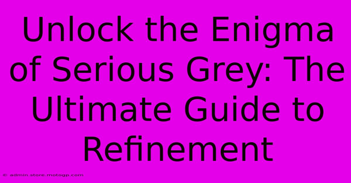 Unlock The Enigma Of Serious Grey: The Ultimate Guide To Refinement