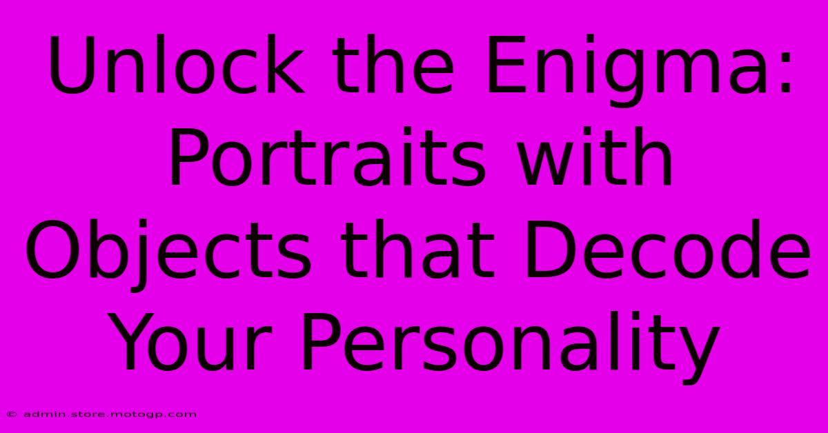 Unlock The Enigma: Portraits With Objects That Decode Your Personality