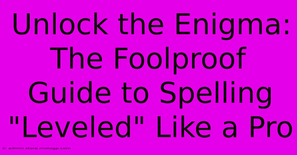 Unlock The Enigma: The Foolproof Guide To Spelling 