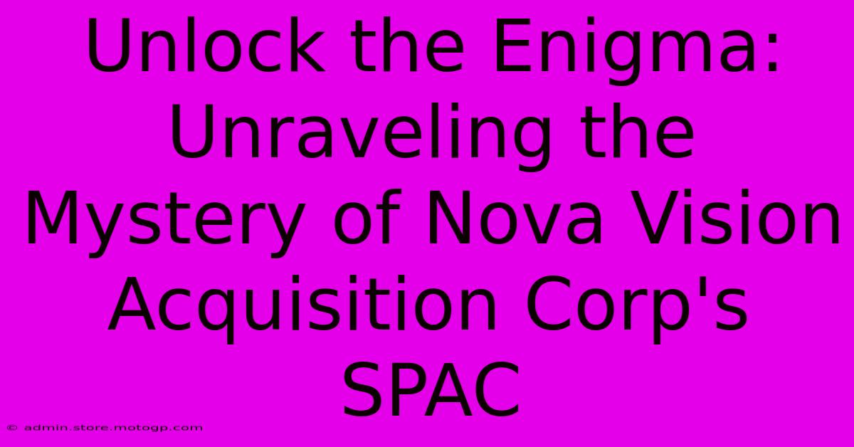 Unlock The Enigma: Unraveling The Mystery Of Nova Vision Acquisition Corp's SPAC