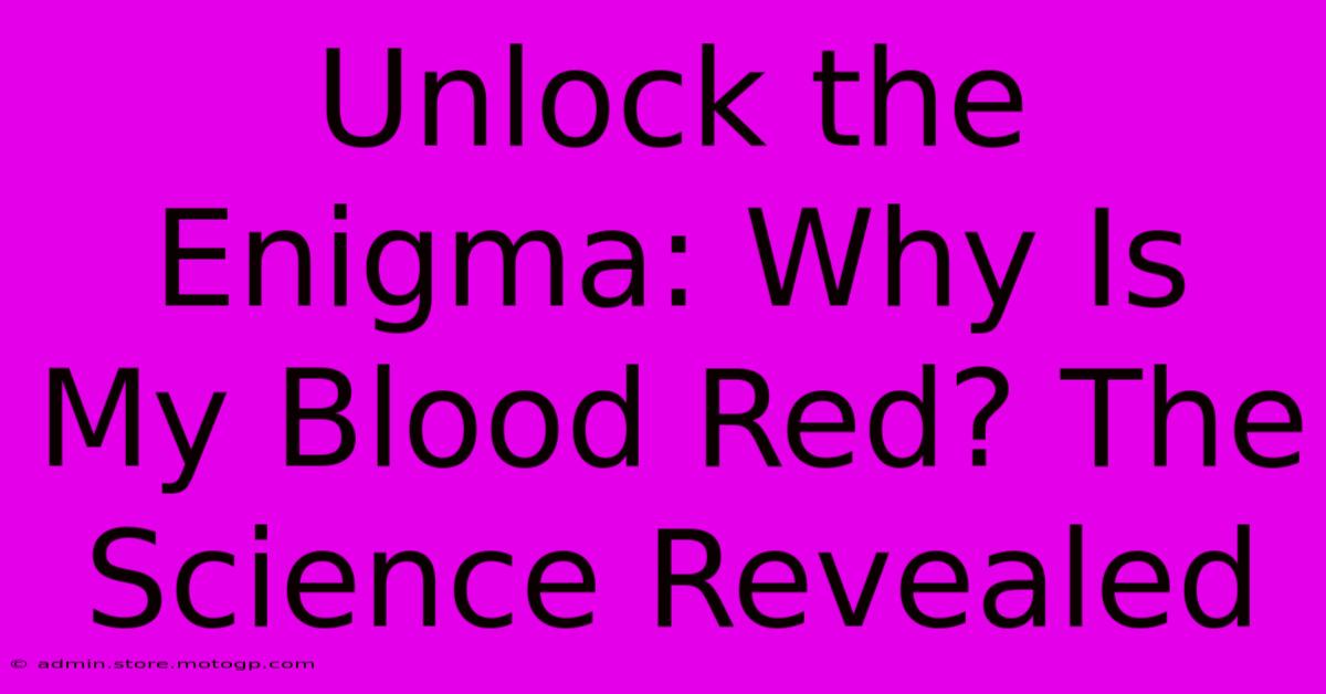 Unlock The Enigma: Why Is My Blood Red? The Science Revealed