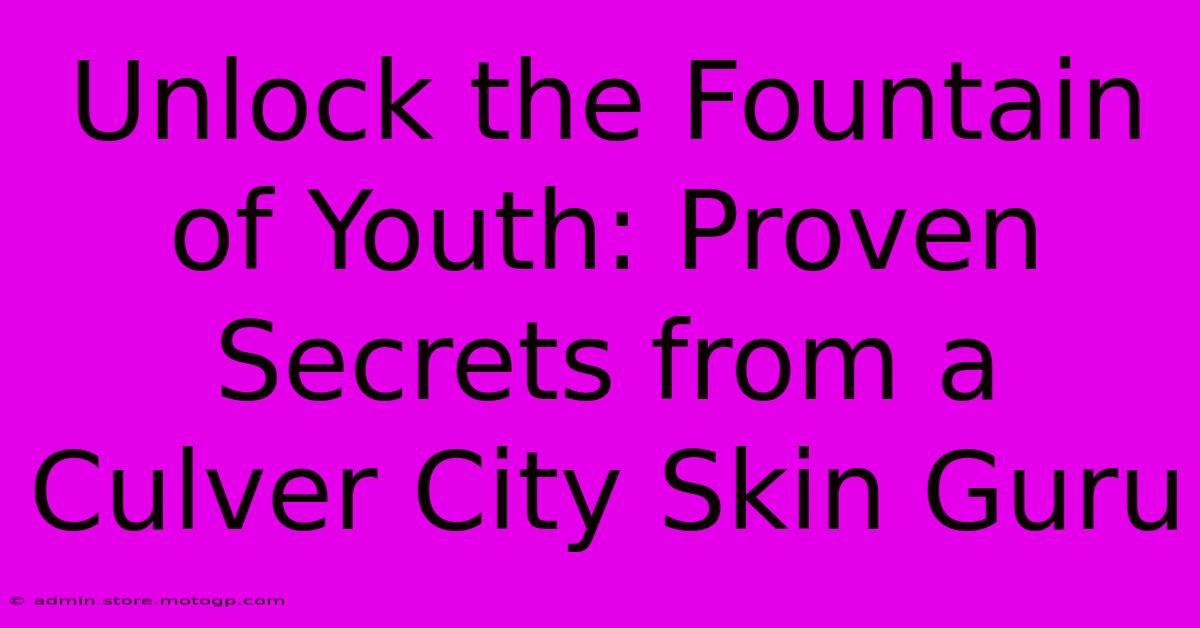 Unlock The Fountain Of Youth: Proven Secrets From A Culver City Skin Guru