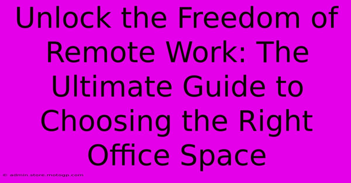 Unlock The Freedom Of Remote Work: The Ultimate Guide To Choosing The Right Office Space