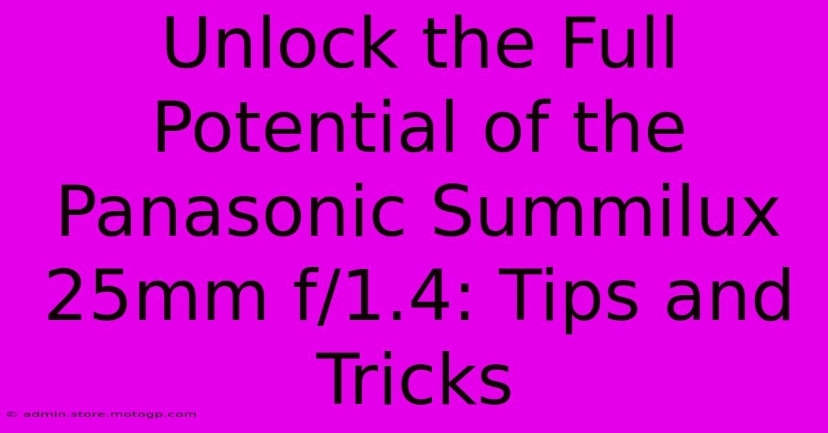 Unlock The Full Potential Of The Panasonic Summilux 25mm F/1.4: Tips And Tricks