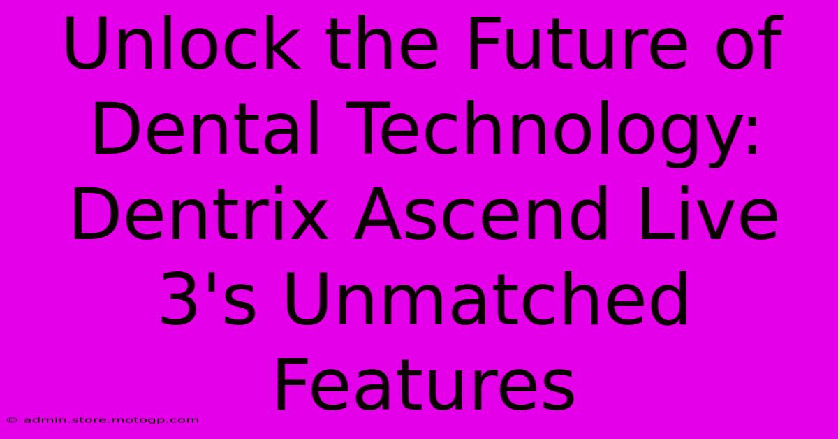 Unlock The Future Of Dental Technology: Dentrix Ascend Live 3's Unmatched Features