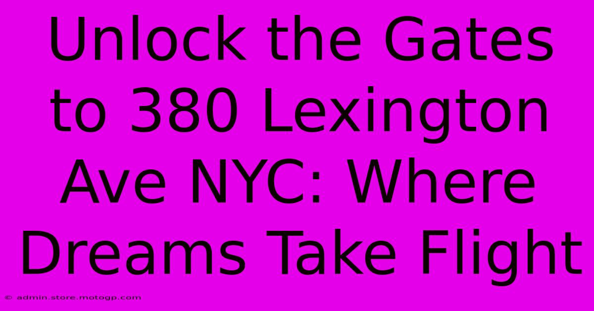 Unlock The Gates To 380 Lexington Ave NYC: Where Dreams Take Flight