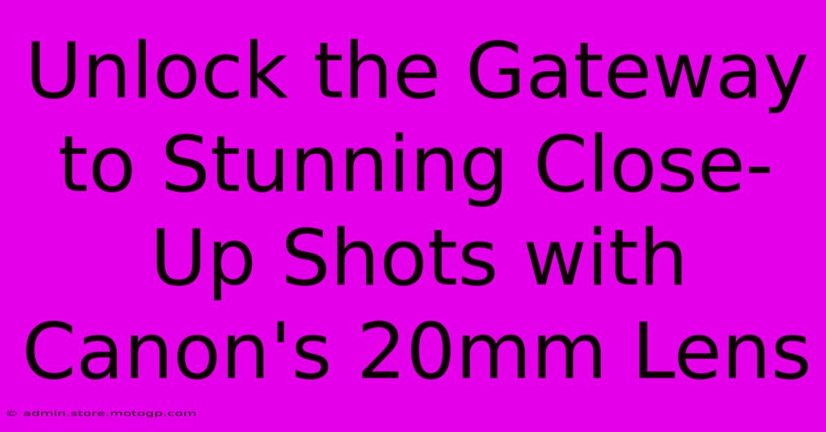 Unlock The Gateway To Stunning Close-Up Shots With Canon's 20mm Lens