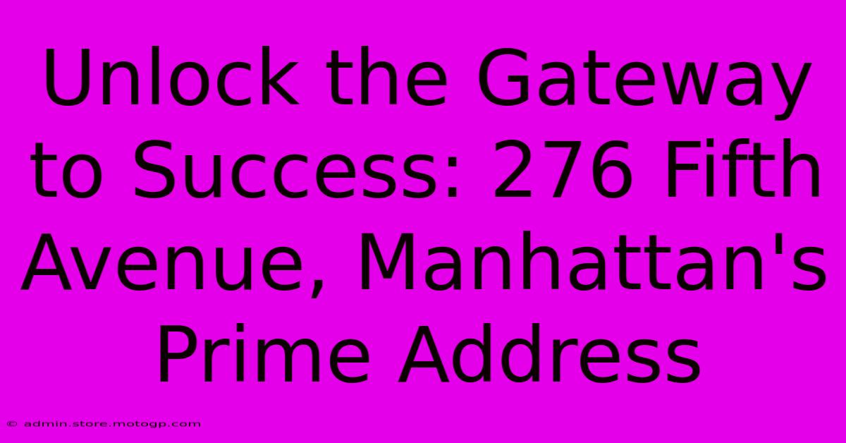 Unlock The Gateway To Success: 276 Fifth Avenue, Manhattan's Prime Address