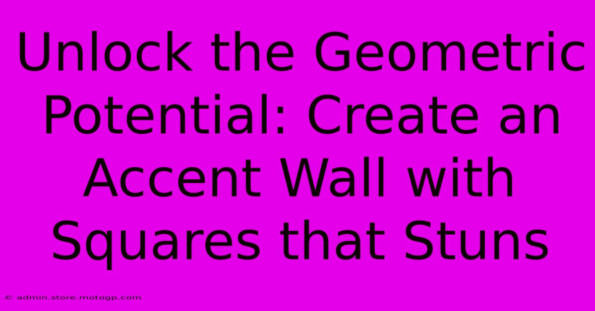 Unlock The Geometric Potential: Create An Accent Wall With Squares That Stuns