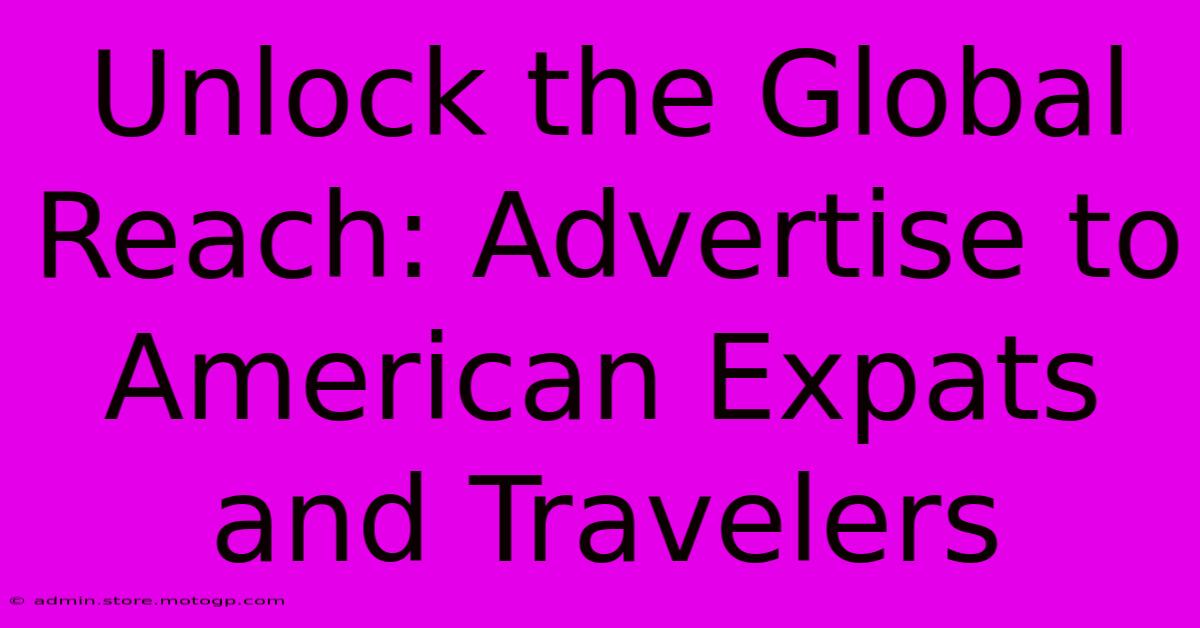 Unlock The Global Reach: Advertise To American Expats And Travelers