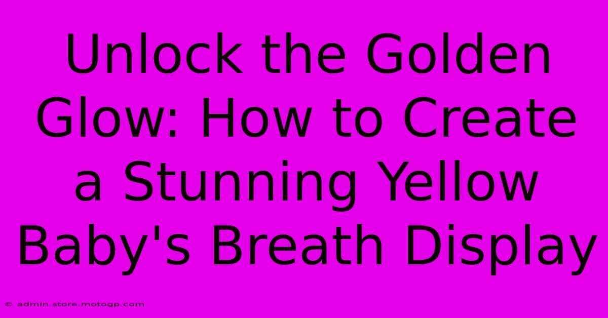 Unlock The Golden Glow: How To Create A Stunning Yellow Baby's Breath Display