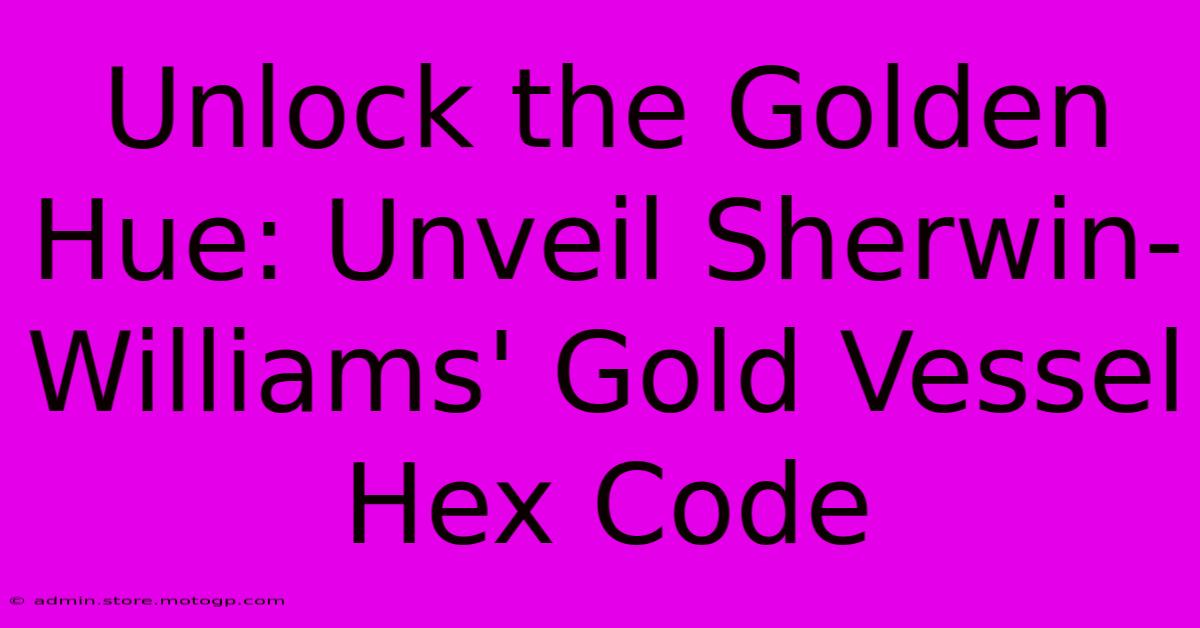 Unlock The Golden Hue: Unveil Sherwin-Williams' Gold Vessel Hex Code