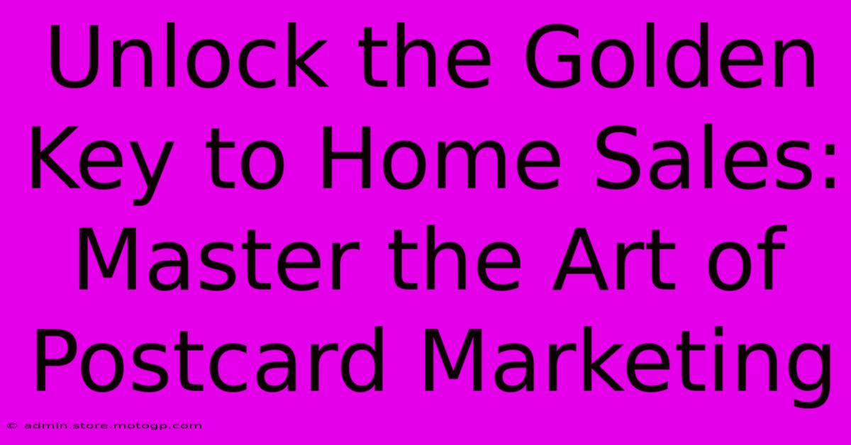 Unlock The Golden Key To Home Sales: Master The Art Of Postcard Marketing