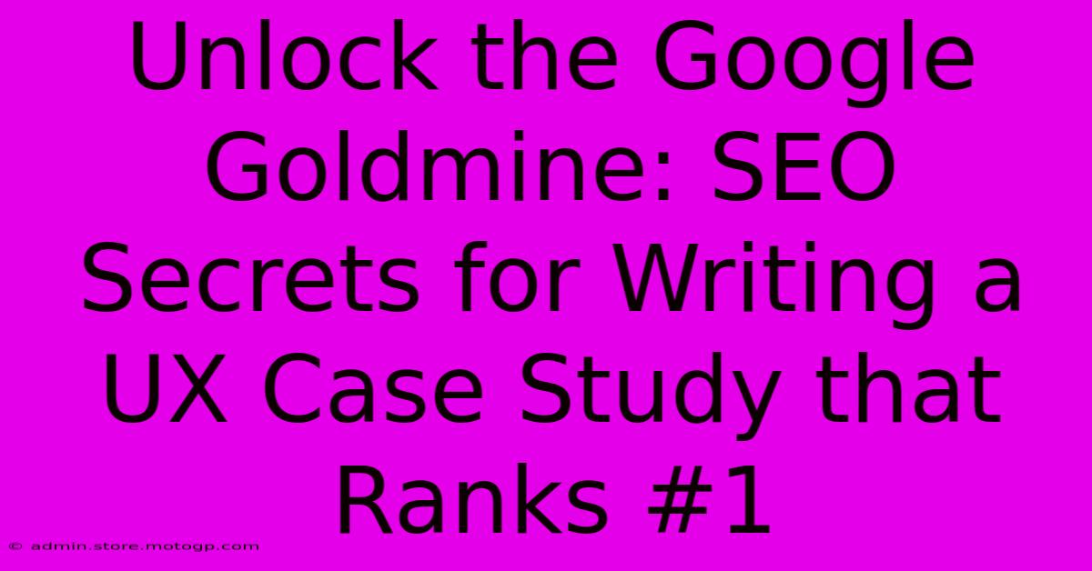 Unlock The Google Goldmine: SEO Secrets For Writing A UX Case Study That Ranks #1