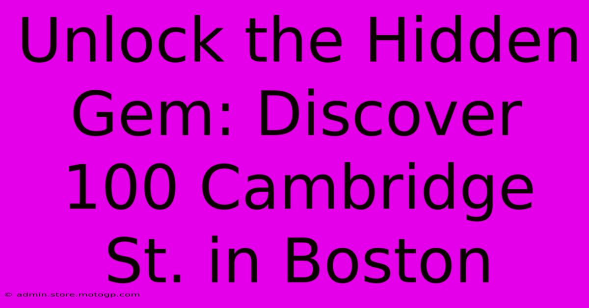 Unlock The Hidden Gem: Discover 100 Cambridge St. In Boston