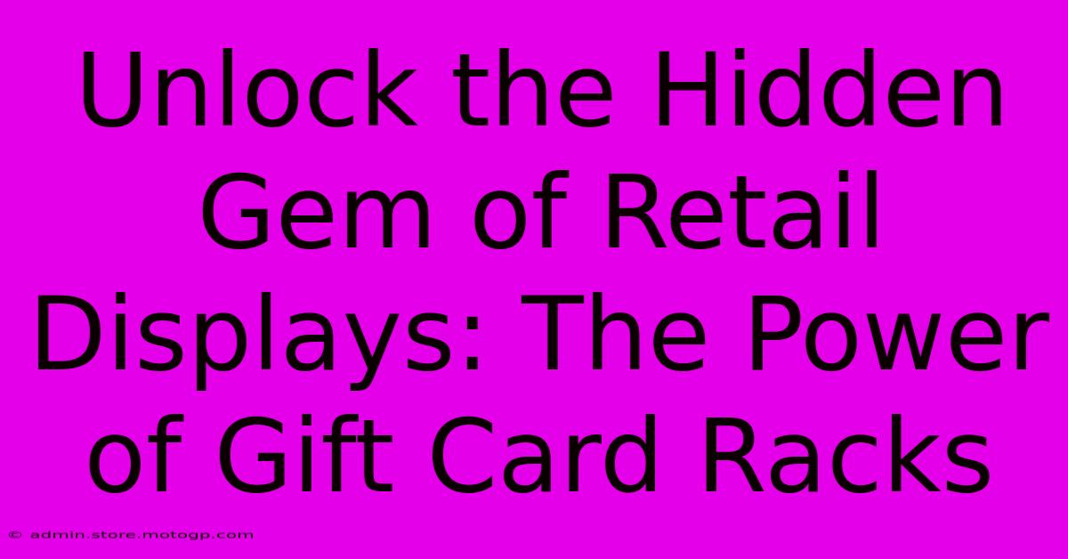 Unlock The Hidden Gem Of Retail Displays: The Power Of Gift Card Racks