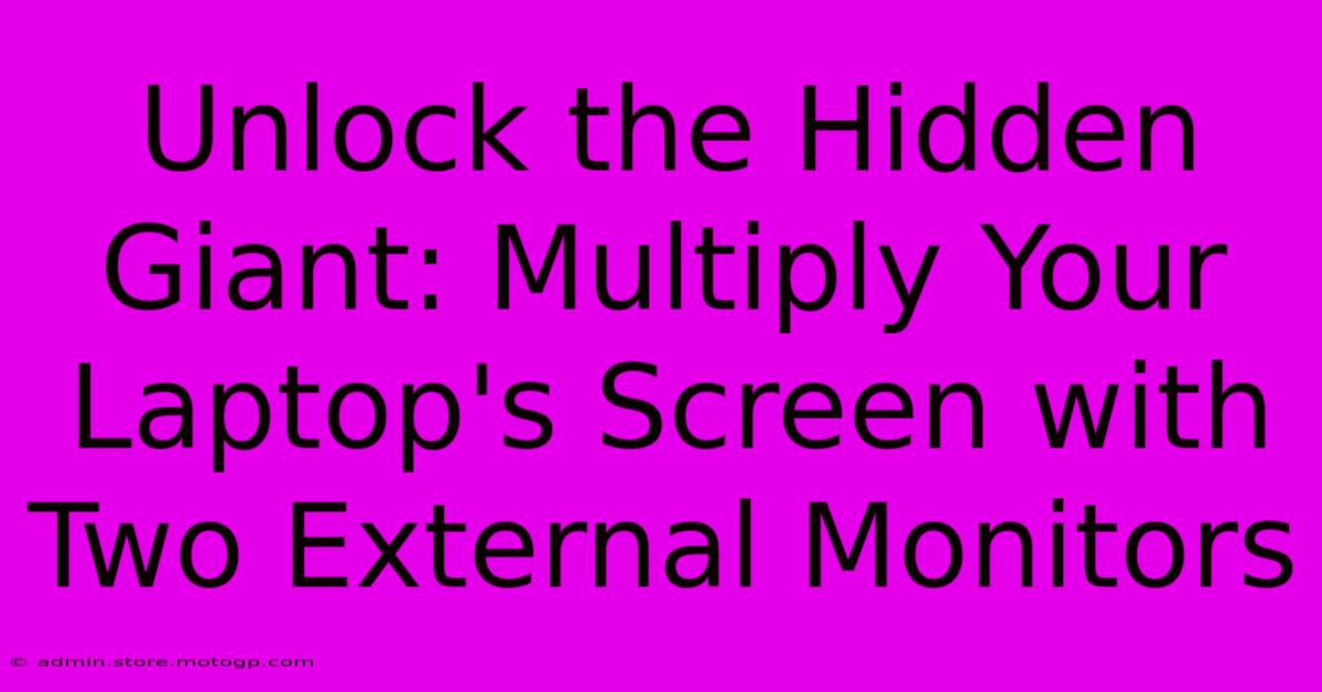 Unlock The Hidden Giant: Multiply Your Laptop's Screen With Two External Monitors