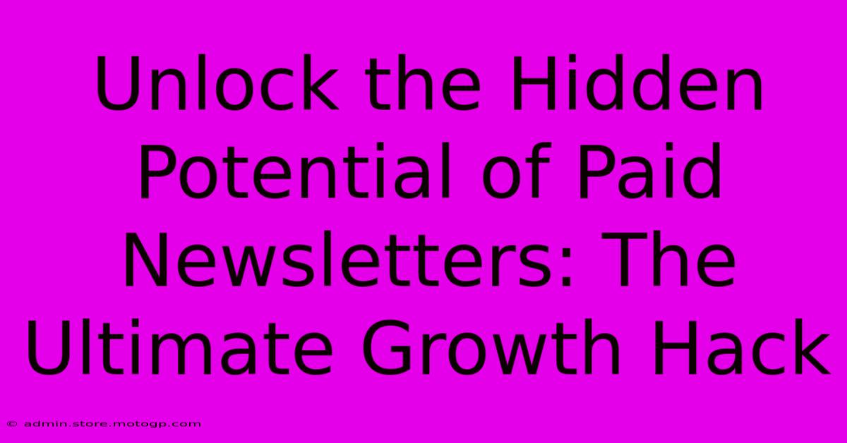 Unlock The Hidden Potential Of Paid Newsletters: The Ultimate Growth Hack