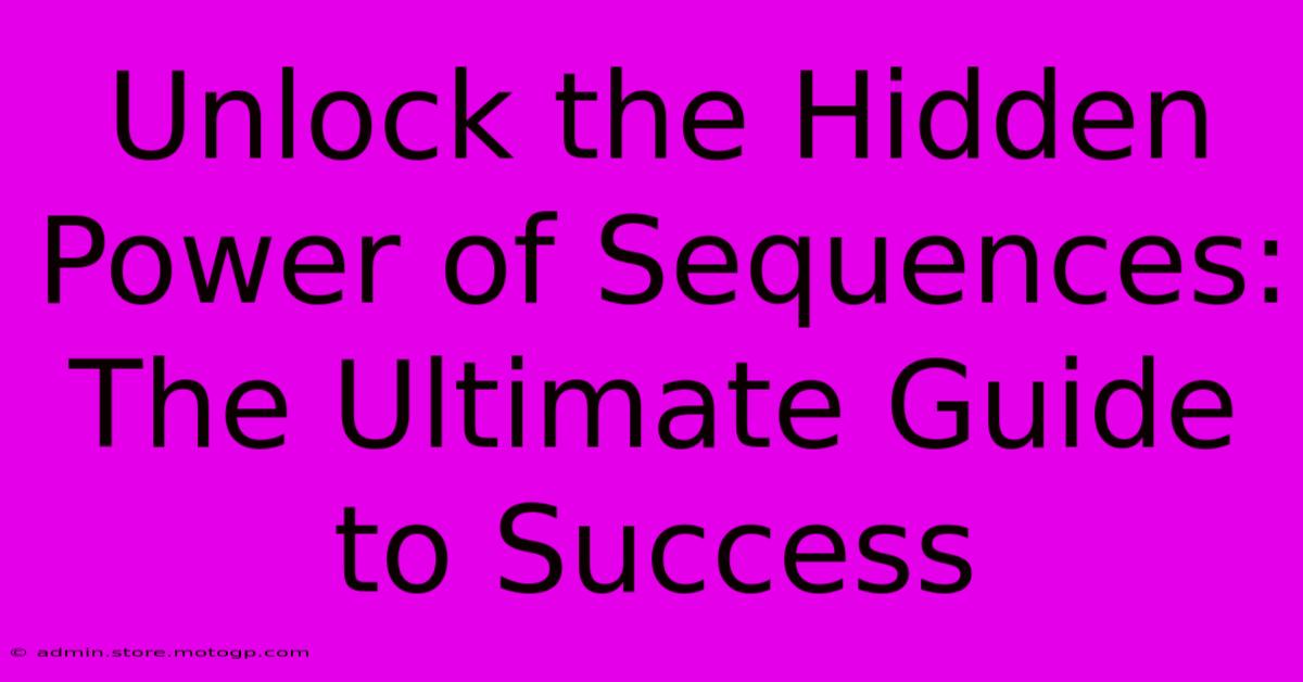 Unlock The Hidden Power Of Sequences: The Ultimate Guide To Success