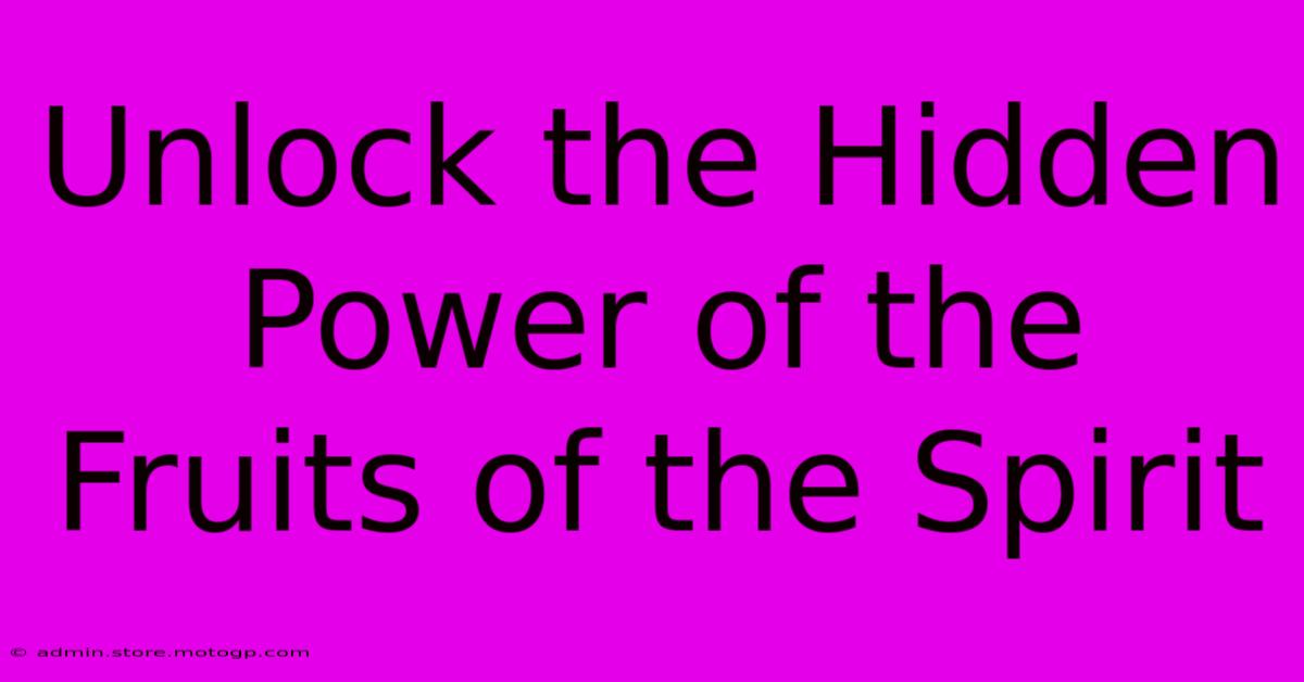 Unlock The Hidden Power Of The Fruits Of The Spirit