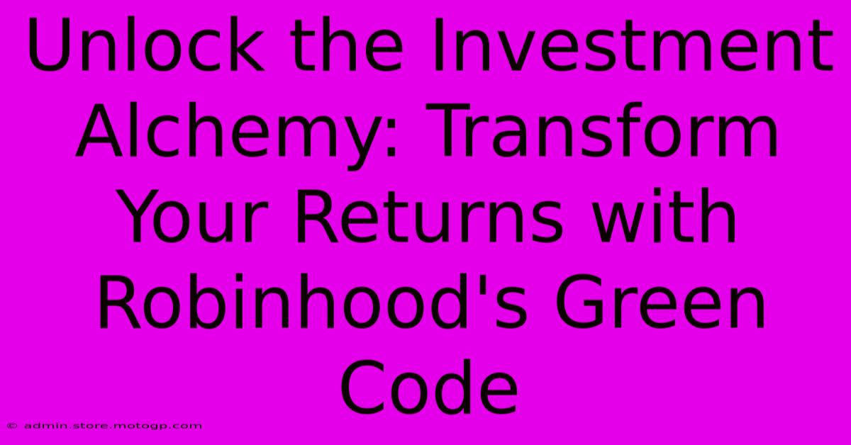 Unlock The Investment Alchemy: Transform Your Returns With Robinhood's Green Code