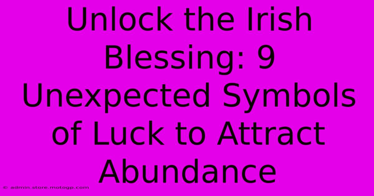 Unlock The Irish Blessing: 9 Unexpected Symbols Of Luck To Attract Abundance