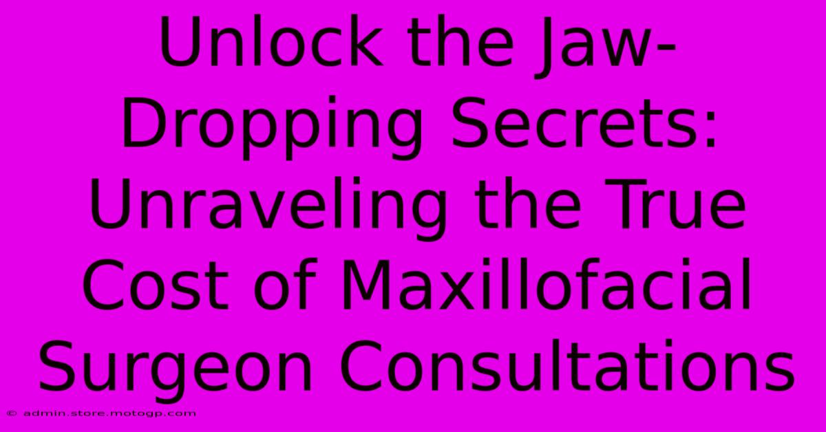 Unlock The Jaw-Dropping Secrets: Unraveling The True Cost Of Maxillofacial Surgeon Consultations