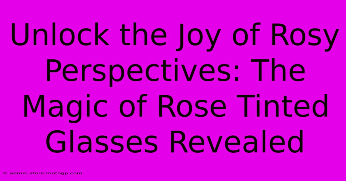 Unlock The Joy Of Rosy Perspectives: The Magic Of Rose Tinted Glasses Revealed