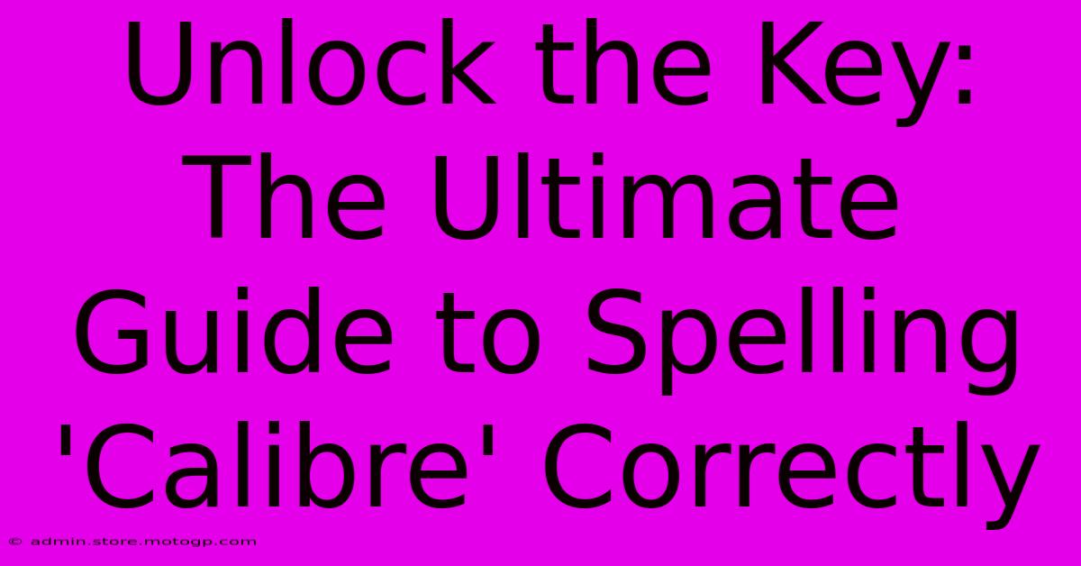 Unlock The Key: The Ultimate Guide To Spelling 'Calibre' Correctly