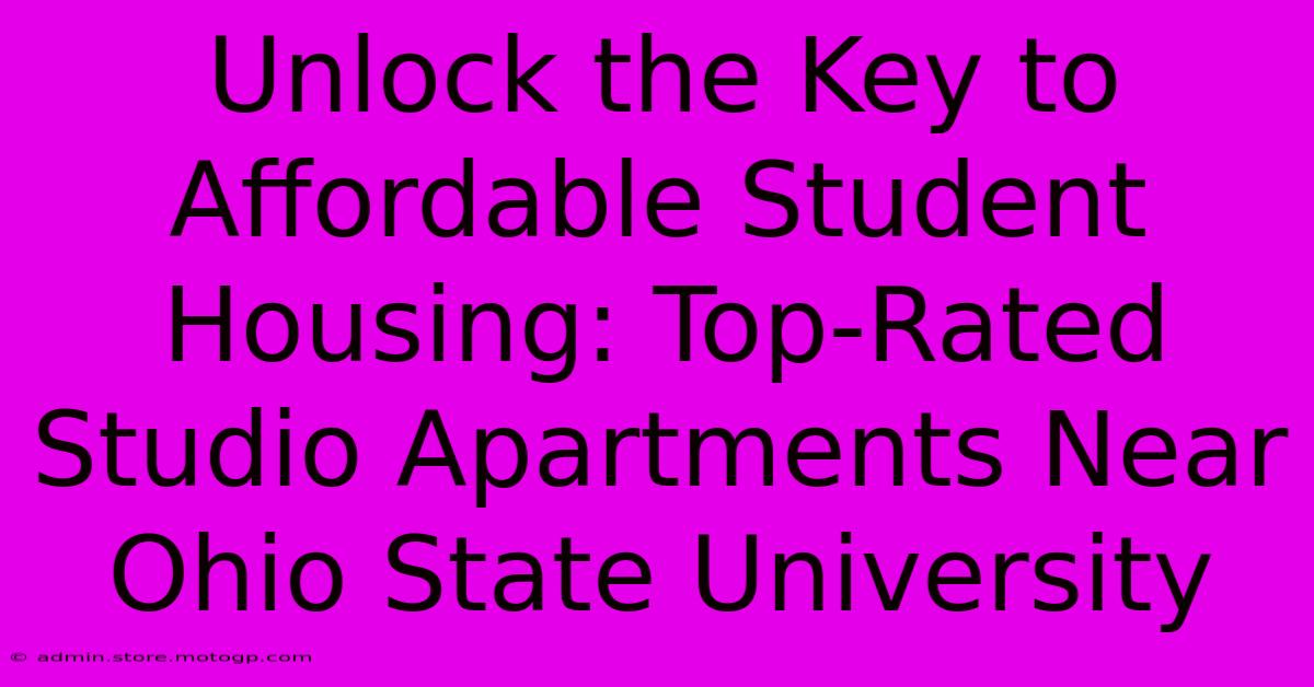 Unlock The Key To Affordable Student Housing: Top-Rated Studio Apartments Near Ohio State University