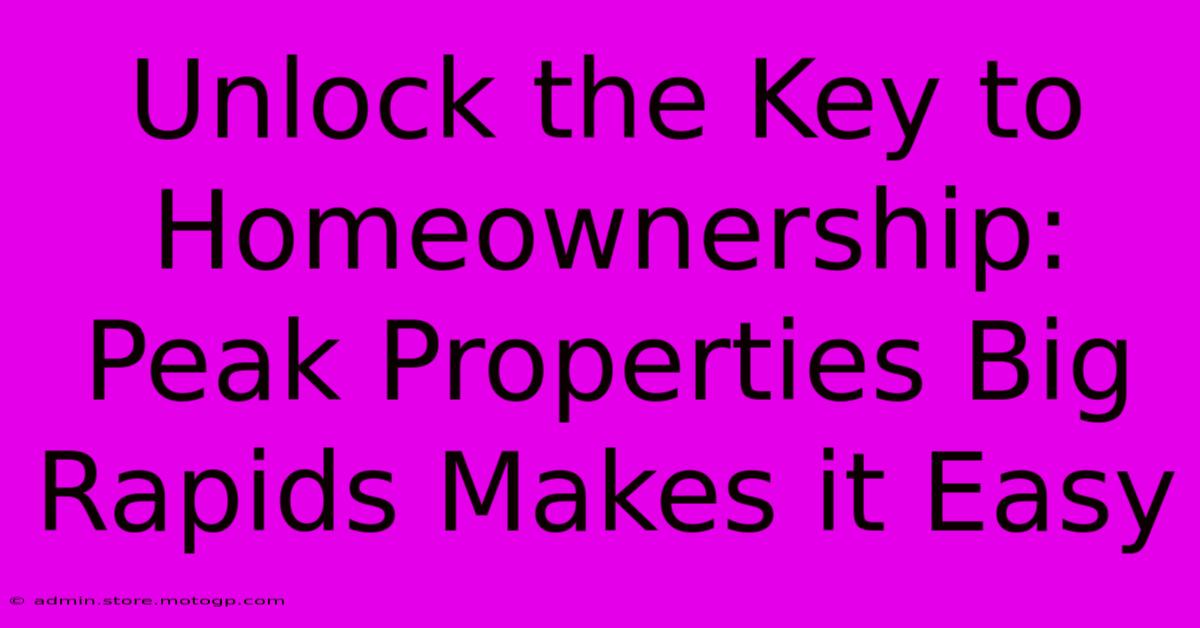 Unlock The Key To Homeownership: Peak Properties Big Rapids Makes It Easy