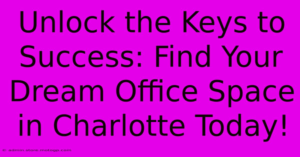 Unlock The Keys To Success: Find Your Dream Office Space In Charlotte Today!