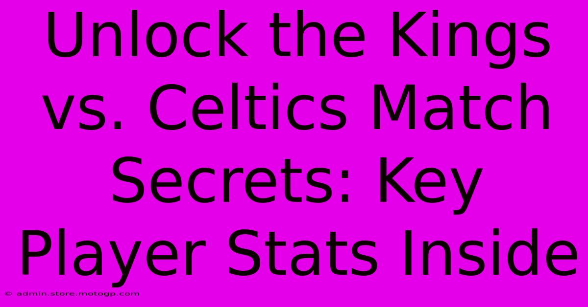 Unlock The Kings Vs. Celtics Match Secrets: Key Player Stats Inside