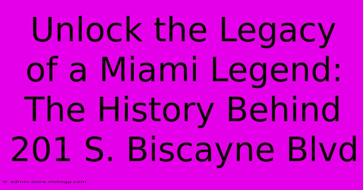 Unlock The Legacy Of A Miami Legend: The History Behind 201 S. Biscayne Blvd