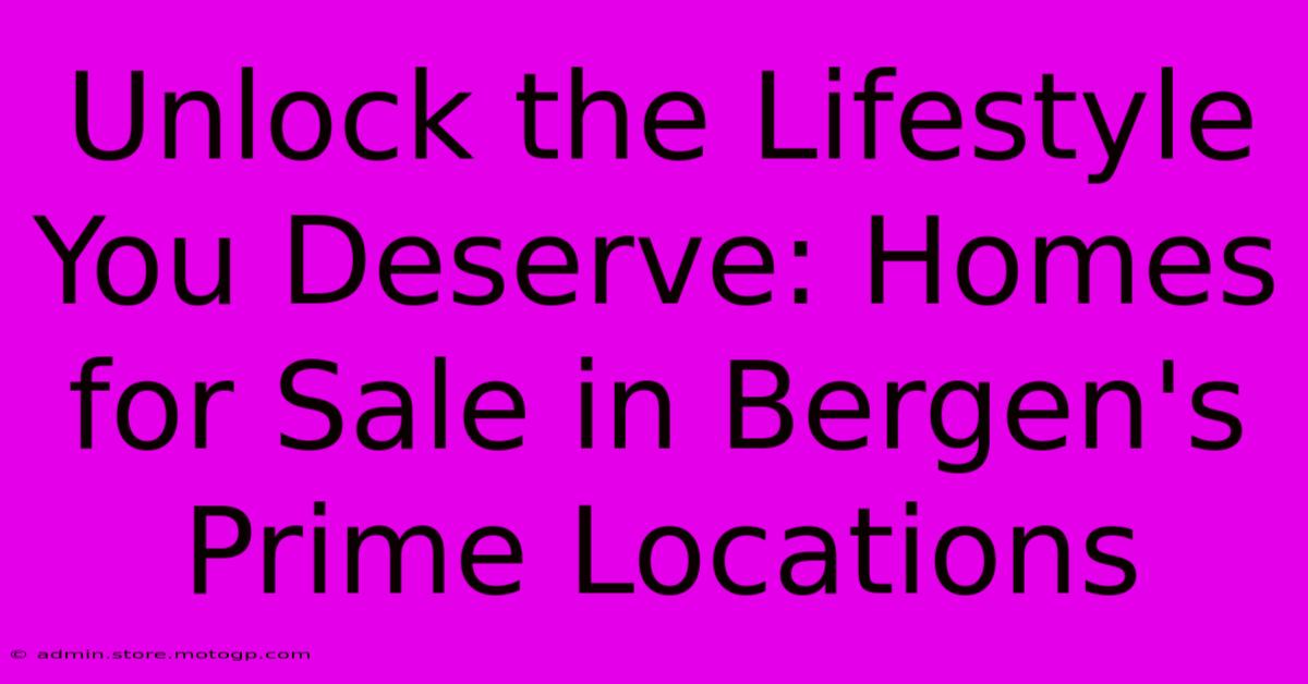 Unlock The Lifestyle You Deserve: Homes For Sale In Bergen's Prime Locations