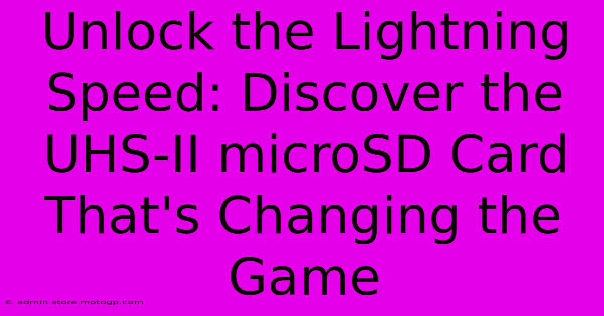 Unlock The Lightning Speed: Discover The UHS-II MicroSD Card That's Changing The Game