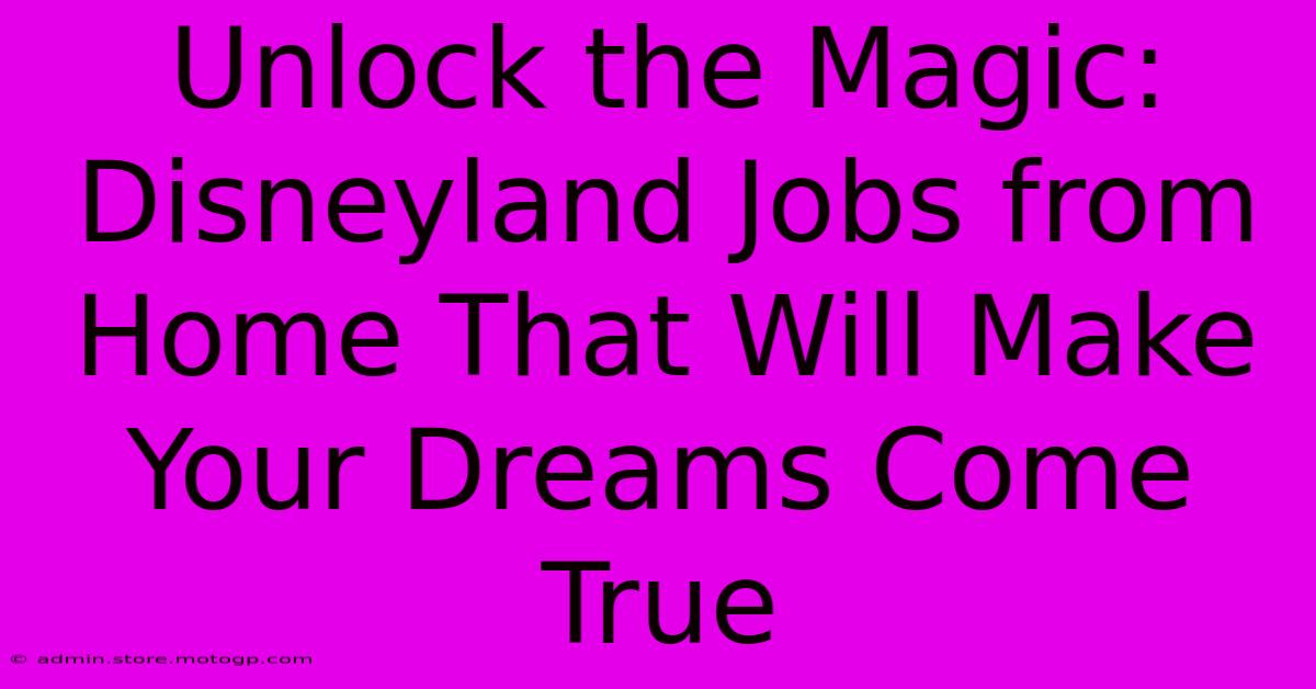 Unlock The Magic: Disneyland Jobs From Home That Will Make Your Dreams Come True