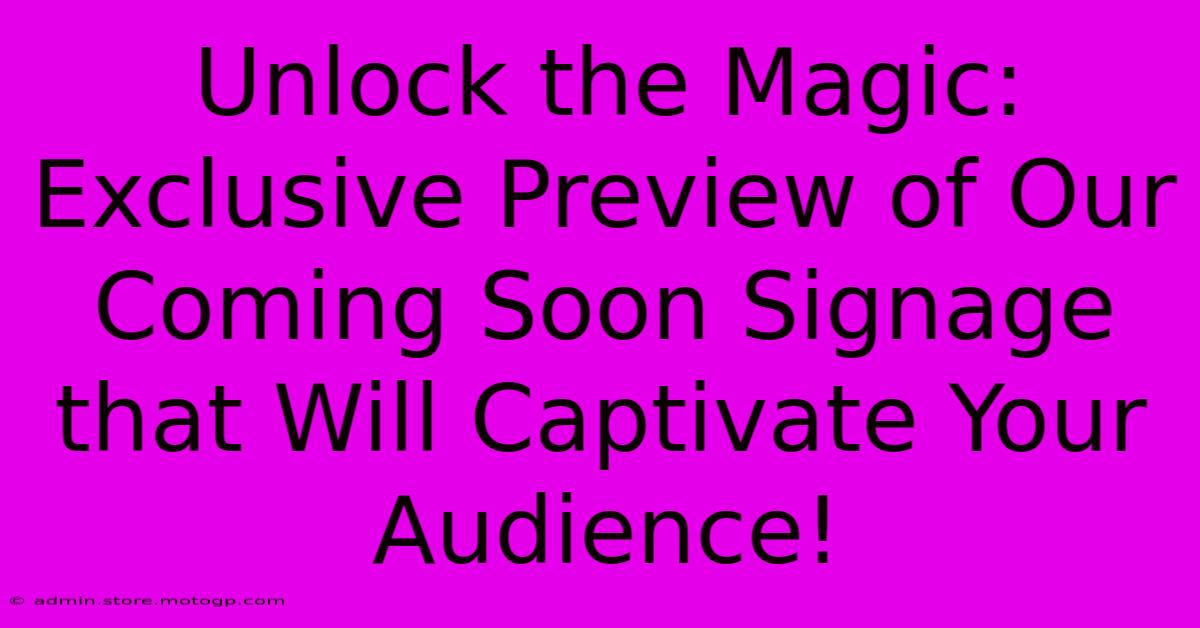 Unlock The Magic: Exclusive Preview Of Our Coming Soon Signage That Will Captivate Your Audience!