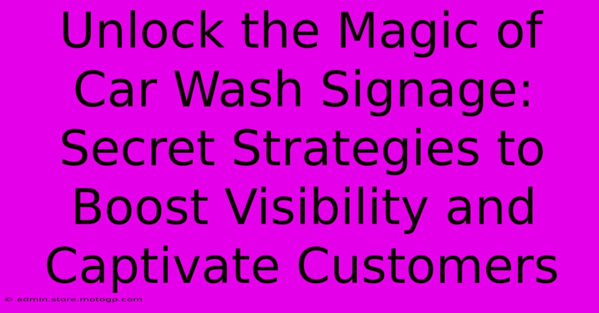 Unlock The Magic Of Car Wash Signage: Secret Strategies To Boost Visibility And Captivate Customers