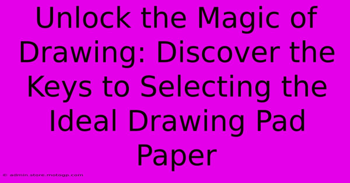 Unlock The Magic Of Drawing: Discover The Keys To Selecting The Ideal Drawing Pad Paper