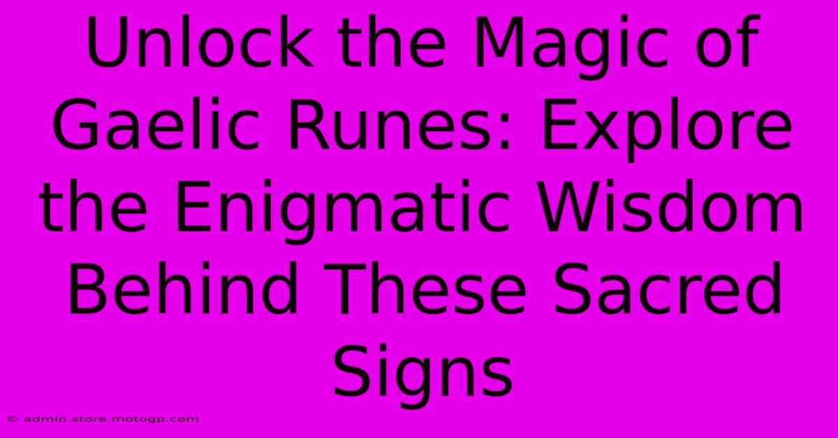 Unlock The Magic Of Gaelic Runes: Explore The Enigmatic Wisdom Behind These Sacred Signs