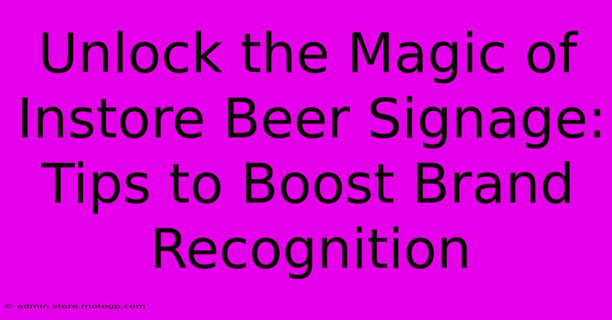 Unlock The Magic Of Instore Beer Signage: Tips To Boost Brand Recognition