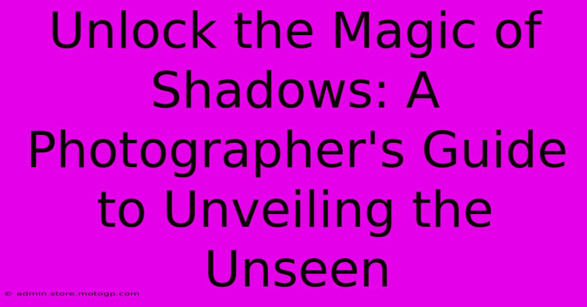 Unlock The Magic Of Shadows: A Photographer's Guide To Unveiling The Unseen