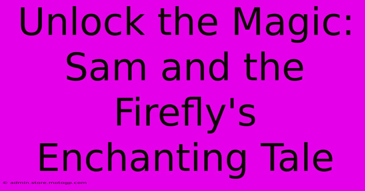 Unlock The Magic: Sam And The Firefly's Enchanting Tale