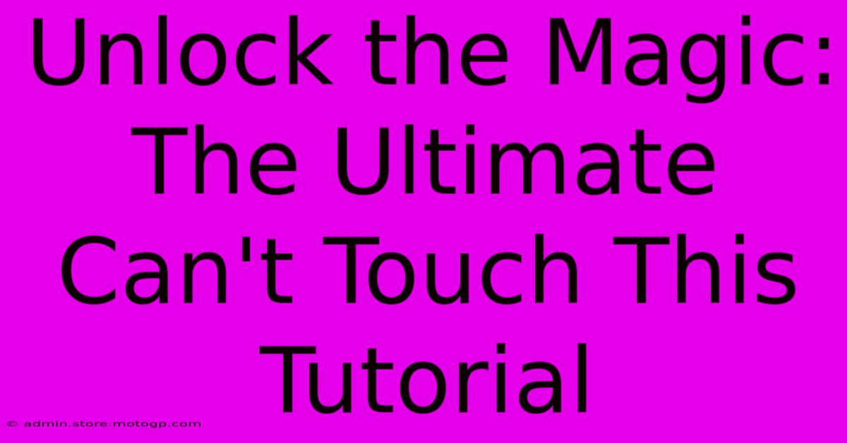 Unlock The Magic:  The Ultimate Can't Touch This Tutorial