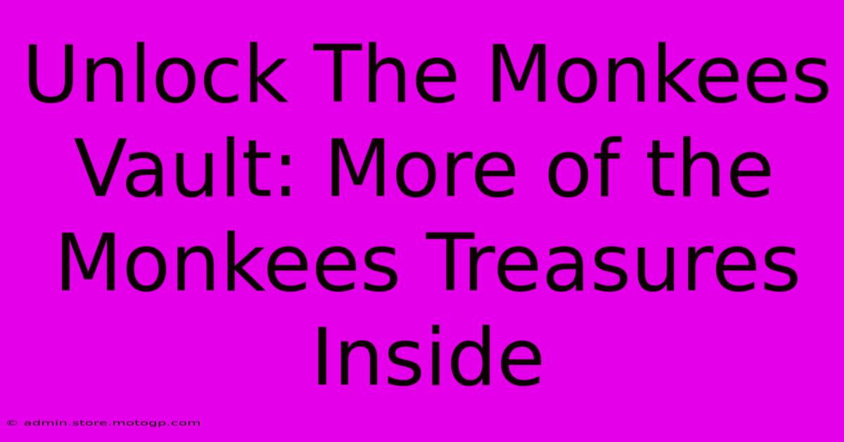 Unlock The Monkees Vault: More Of The Monkees Treasures Inside