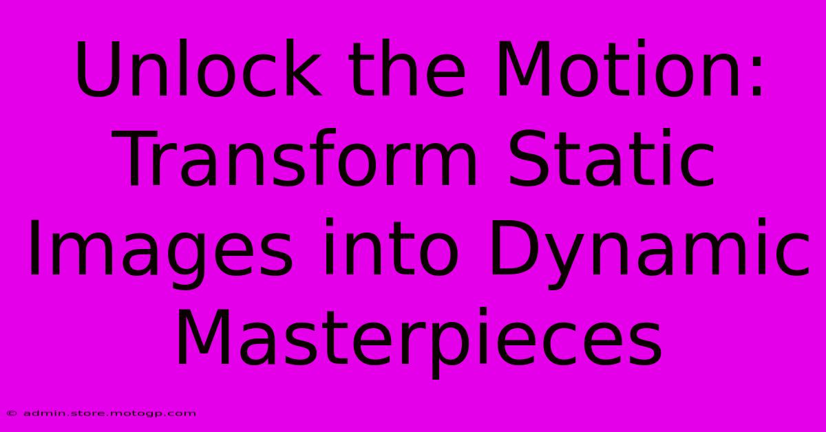 Unlock The Motion: Transform Static Images Into Dynamic Masterpieces