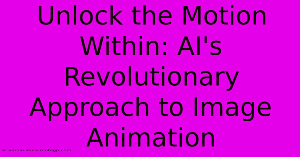 Unlock The Motion Within: AI's Revolutionary Approach To Image Animation