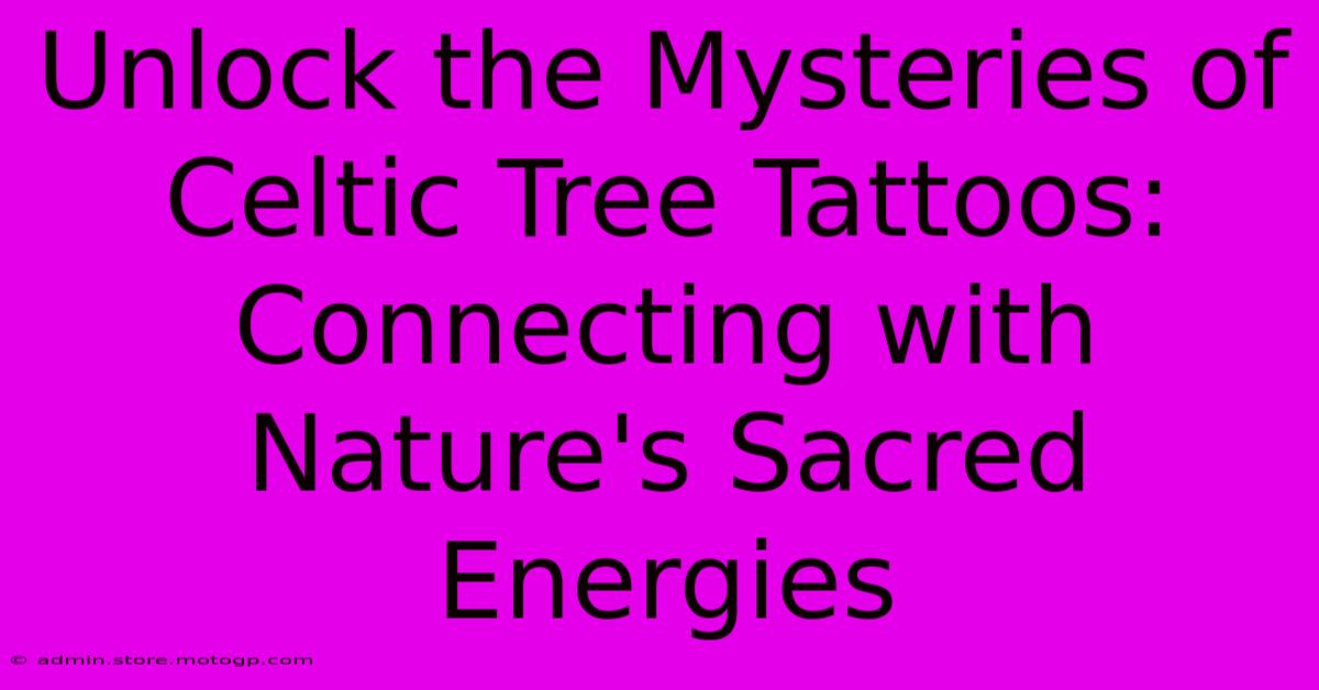 Unlock The Mysteries Of Celtic Tree Tattoos: Connecting With Nature's Sacred Energies